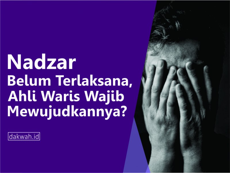 Nadzar belum terlaksana ahli waris wajib mewujudannya